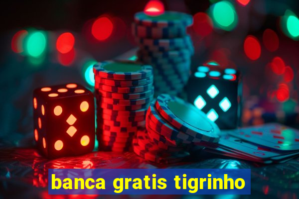 banca gratis tigrinho